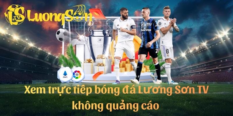 Xem trực tiếp bóng đá Lương Sơn TV không quảng cáo